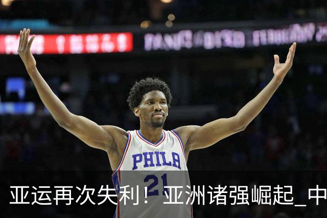 亚运再次失利！亚洲诸强崛起 中国男篮差距何在